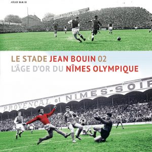Le stade Jean Bouin. L’âge d’or du Nîmes Olympique. Tome 2